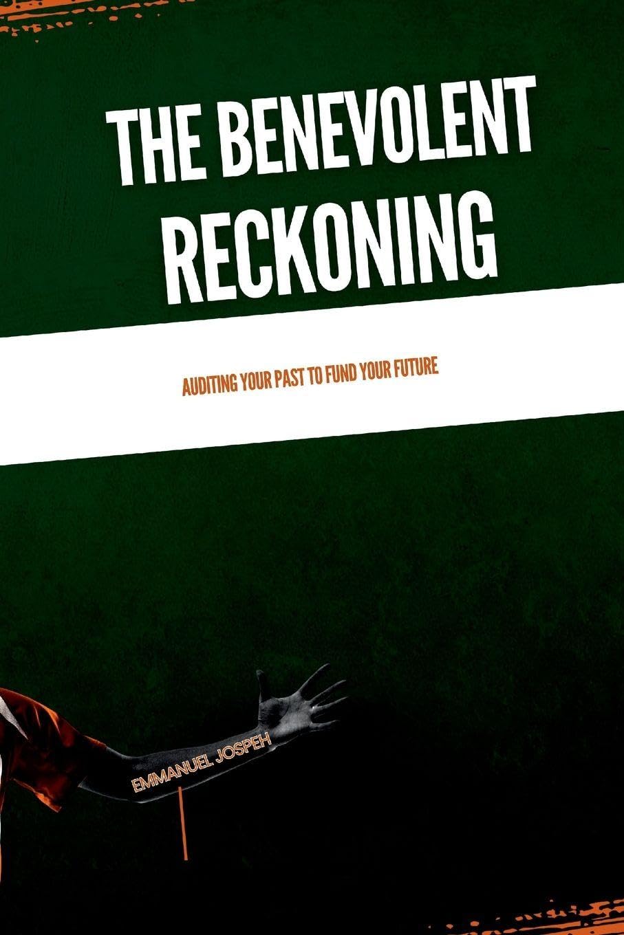 The Benevolent Reckoning, Auditing Your Past to Fund Your Future Learning & Reference