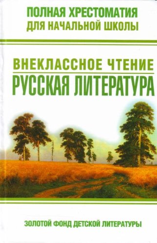 Polnaia khrestomatiia dlia nachalnoi shkoly. Vneklassnoe chtenie. Russkaia literatura. (in Russian) Books