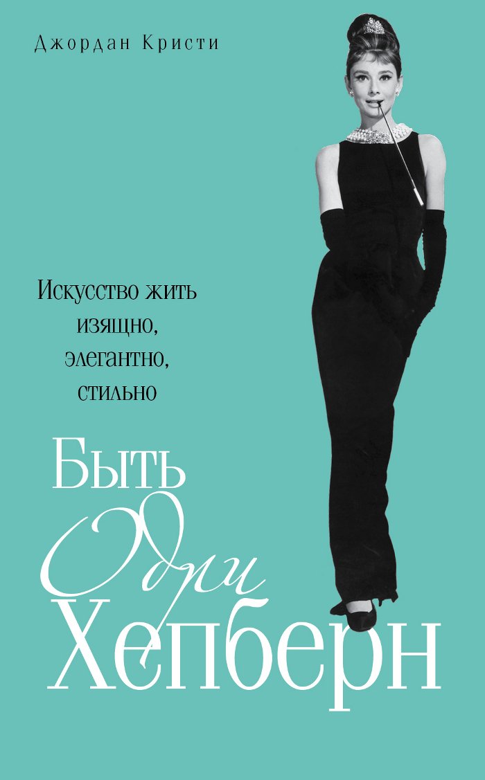 How to Be a Hepburn in a Hilton World / Byt Odri Hepbern. Iskusstvo zhit izyaschno, elegantno, stilno (In Russian) book