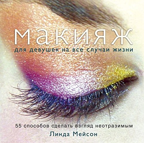 Makiyazh dlya devushek na vse sluchai zhizni. 55 sposobov sdelat vzglyad neotrazimym Books