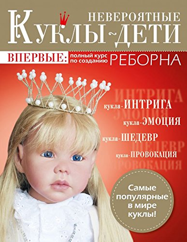 Neverojatnye kukly-deti. Vpervye: polnyj kurs po sozdaniju REBORNA book