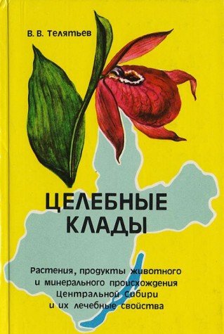 Tselebnye klady: Rasteniya, produkty zhivotnogo i mineralnogo proishozhdeniya Tsentralnoy Sibiri i ih lechebnye svoystva Books