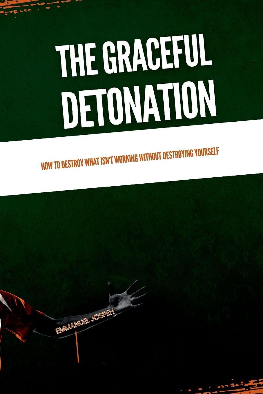 The Graceful Detonation, How to Destroy What Isn't Working Without Destroying Yourself Psychology