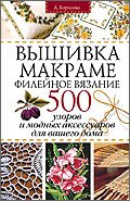 Vyshivka. Makrame. Fileynoe vyazanie. 500 uzorov i modnyh aksessuarov dlya vashego doma Books