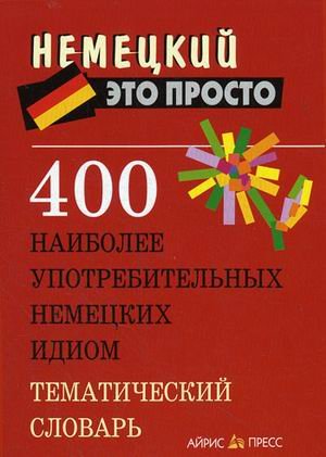 400 naibolee upotrebitelnyh nemetskih idiom. Tematicheskiy slovar book