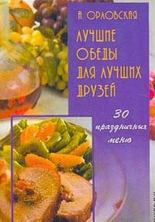 Luchshie obedy dlya luchshih druzey: 30 prazdnichnyh menyu. Seriya: Sovremennaya kulinariya Books