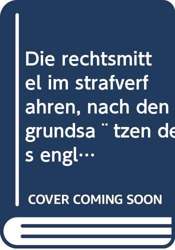 Die rechtsmittel im strafverfahren, nach den grundsa¨tzen des englisch-franzo¨sischen strafprocessrechtes Books