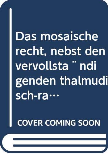 Das mosaische recht, nebst den vervollsta¨ndigenden thalmudisch-rabbinischen bestimmungen Books