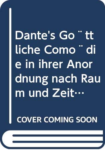 Dante's Go¨ttliche Como¨die in ihrer Anordnung nach Raum und Zeit mit einer U¨bersichtlichen Darstellung des Inhalts Books