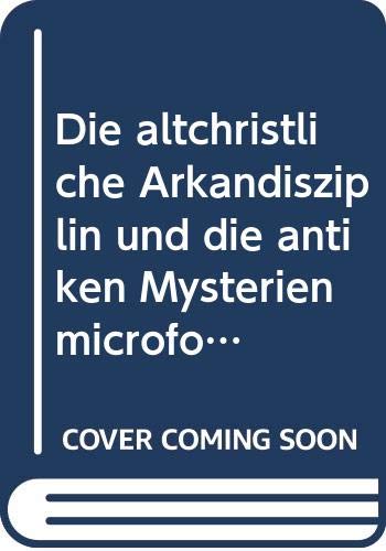 Die altchristliche Arkandisziplin und die antiken Mysterien microform Books