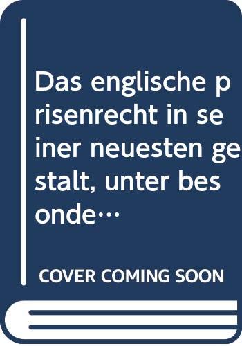 Das englische prisenrecht in seiner neuesten gestalt, unter besonderer beru¨cksichtigung der seit august 1914 erlassenen gesetze und gefa¨llten ... u¨berseebesitzungen und protektorate Books