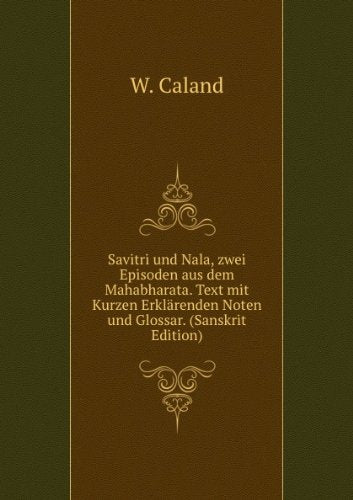 Savitri und Nala, zwei Episoden aus dem Mahabharata. Text mit Kurzen Erklärenden Noten und Glossar. (Sanskrit Edition) Books