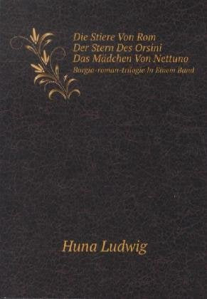 Die Stiere Von Rom ; Der Stern Des Orsini ; Das Mädchen Von Nettuno: Borgia-roman-trilogie In Einem Band Contemporary literature