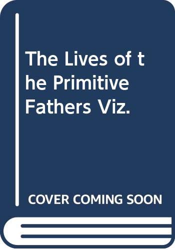 The Lives of the Primitive Fathers Viz. Books