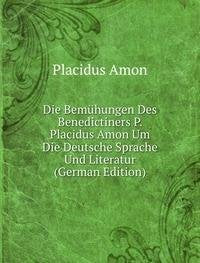 Die Bemühungen Des Benedictiners P. Placidus Amon Um Die Deutsche Sprache Und Literatur (German Edition) Books
