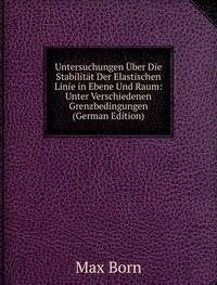 Untersuchungen Uber Die Stabilitat Der Elastischen Linie in Ebene Und Raum: Unter Verschiedenen Grenzbedingungen Politics & History