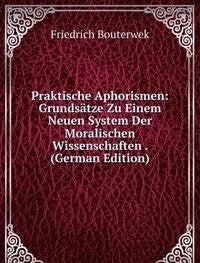 Praktische Aphorismen: Grundsätze Zu Einem Neuen System Der Moralischen Wissenschaften . (German Edition) Books