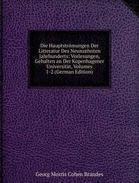 Die Hauptströmungen Der Litteratur Des Neunzehnten Jahrhunderts: Vorlesungen, Gehalten an Der Kopenhagener Universität, Volumes 1-2 (German Edition) Books