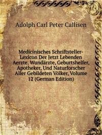 Medicinisches Schriftsteller-Lexicon Der Jetzt Lebenden Aerzte, Wundärzte, Geburtshelfer, Apotheker, Und Naturforscher Aller Gebildeten Völker, Volume 12 (German Edition) Books