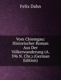 Vom Chiemgau: Historischer Roman Aus Der Völkerwanderung (A. 596 N. Chr.) Books