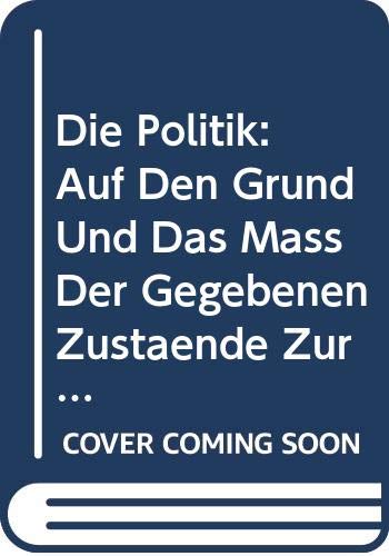 Die Politik: Auf Den Grund Und Das Mass Der Gegebenen Zustände Zurückgeführt. Erster Band (German Edition) Books