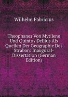 Theophanes Von Mytilene Und Quintus Dellius Als Quellen Der Geographie Des Strabon: Inaugural-Dissertation (German Edition) Books