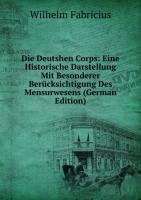 Die Deutschen Corps: Eine Historische Darstellung Mit Besonderer Berücksichtigung Des Mensurwesens Books