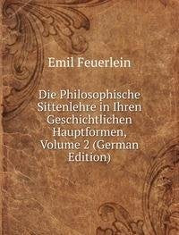 Die Philosophische Sittenlehre in Ihren Geschichtlichen Hauptformen, Volume 2 (German Edition) Books
