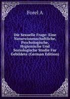Die Sexuelle Frage: Eine Naturwissenschaftliche, Psychologische, Hygienische Und Soziologische Studie Fur Gebildete (German Edition) Books