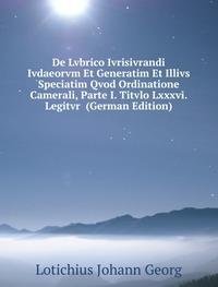 De Lvbrico Ivrisivrandi Ivdaeorvm Et Generatim Et Illivs Speciatim Qvod Ordinatione Camerali, Parte I. Titvlo Lxxxvi. Legitvr (German Edition) Books