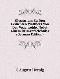 Glossarium Zu Den Gedichten Walthers Von Der Vogelweide, Nebst Einem Reimverzeichniss (German Edition) Books