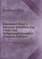 Immanuel Kant's Kleinere Schriften Zur Ethik Und Religionsphilosophie (German Edition) Books