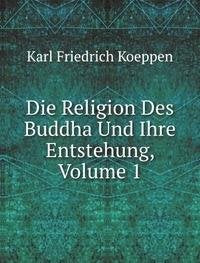Die Religion Des Buddha Und Ihre Entstehung, Volume 1 Books