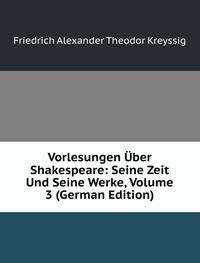 Vorlesungen Über Shakespeare: Seine Zeit Und Seine Werke, Volume 3 (German Edition) Books