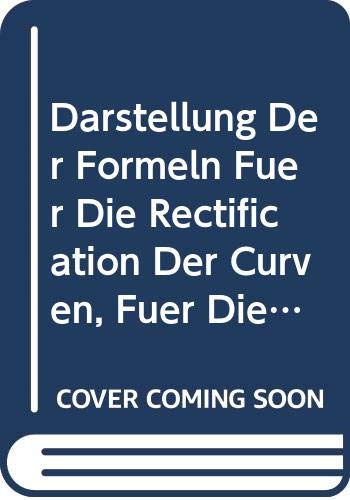 Darstellung Der Formeln Für Die Rectification Der Curven, Für Die Complanation Und Cubirung Der Körper: Ohne Annahme Eines Andern Grundsatzes Als Der Taylor'Schen Formel (German Edition) Books