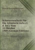 Schiessvorschrift Für Die Infanterie (sch.v.f.d. Inf.): Vom 21 Oktober 1909 Books