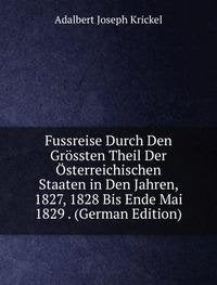 Fussreise Durch Den Grössten Theil Der Österreichischen Staaten in Den Jahren, 1827, 1828 Bis Ende Mai 1829 . (German Edition) Books