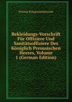 Bekleidungs-Vorschrift Für Offiziere Und Sanitätsoffiziere Des Königlich Preussischen Heeres, Volume 1 (German Edition) Books