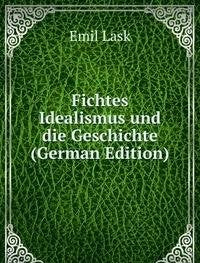 Fichtes Idealismus und die Geschichte (German Edition) Books