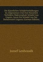 Die Künstlichen Schädelverbildungen Im Allgemeinen Und Zwei Künstlich Verbildete Makrocephale Schädel Aus Ungarn, Sowie Ein Schädel Aus Der Barbarenzeit Ungarns (German Edition) Books
