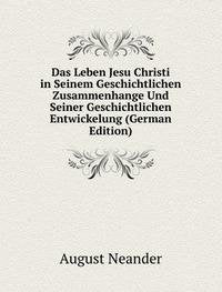 Das Leben Jesu Christi in Seinem Geschichtlichen Zusammenhange Und Seiner Geschichtlichen Entwickelung (German Edition) Books