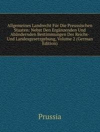 Allgemeines Landrecht Für Die Preussischen Staaten: Nebst Den Ergänzenden Und Abändernden Bestimmungen Der Reichs- Und Landesgesetzgebung, Volume 2 (German Edition) Books