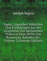 Sagen, Legenden, Mährchen Und Erzählungen Aus Der Geschichte Des Sächsischen Volkes in Einer Reihe Von Romanzen, Balladen Etc: Volume 2 Books