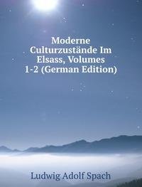 Moderne Culturzustände Im Elsass, Volumes 1-2 (German Edition) Books