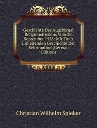 Geschichte Des Augsburger Religionsfriedens Vom 26. September 1555: Mit Einer Einleitenden Geschichte Der Reformation (German Edition) Books