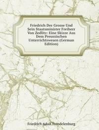 Friedrich Der Grosse Und Sein Staatsminister Freiherr Von Zedlitz: Eine Skizze Aus Dem Preussischen Unterrichtswesen (German Edition) Books