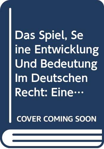 Das Spiel, Seine Entwicklung Und Bedeutung Im Deutschen Recht: Eine Rechtswissenschaftliche Abhandlung Auf Sittengeschichtlicher Grundlage (German Edition) Books