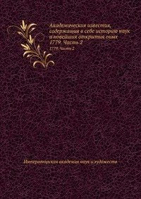Akademicheskiya izvestiya, soderzhaschiya v sebe istoriyu nauk i novejshiya otkrytiya onyh: 1779. Chast' 2 Books
