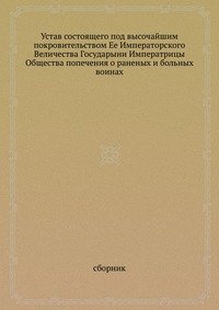 Ustav sostoyaschego pod vysochajshim pokrovitel'stvom Ee Imperatorskogo Velichestva Gosudaryni Imperatritsy Obschestva popecheniya o ranenyh i bol'nyh voinah Books