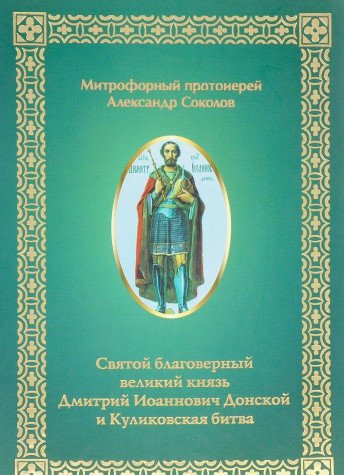 Mitrofornyy protoierey Aleksandr Sokolov. Svyatoy blagovernyy velikiy knyaz Dmitriy Ioannovich Donskoy i Kulikovskaya bitva: Obozrenie publikatsiy. Books